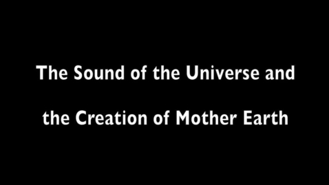 Thumbnail for entry Part 1 The Sound Of The Universe And The Creation Of Mother Earth