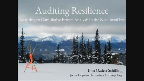 Thumbnail for entry Auditing Resilience - Adapting to Cumulative Effects Analysis in the Neoliberal Era - Dr. Tom Ozden-Schilling, John Hopkins University - March 22 2019