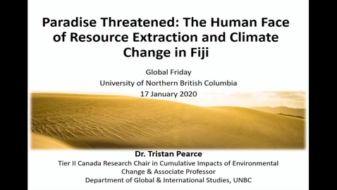 Thumbnail for entry Paradise Threatened: The Human Face of Resource Extraction and Climate Change in Fiji - Dr. Tristan Pearce - January 17 2020