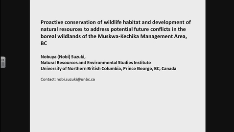Thumbnail for entry Proactive conservation of wildlife habitat and development of natural resources, addressing potential future conflicts in almost intact boreal wildlands of the Muskwa-Kechika Management Area, northeast BC. Dr. Nobi Suzuki, UNBC