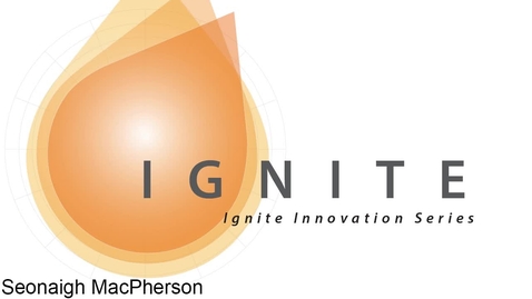 Thumbnail for entry Ignite_Innovation_Series_-_Seonaigh_MacPherson_March_22,_2018