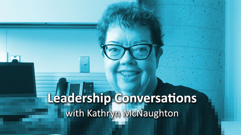 Thumbnail for entry Leadership Conversations #27, Kathryn McNaughton
