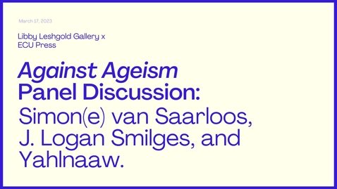 Thumbnail for entry Against Ageism Panel Discussion: Simon(e) van Saarloos, J. Logan Smilges, and Yahlnaaw