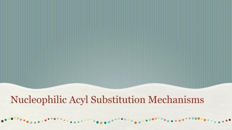 Thumbnail for entry CHEM 2416: 6 - Nu Acyl Substitution Mechanisms.mp4