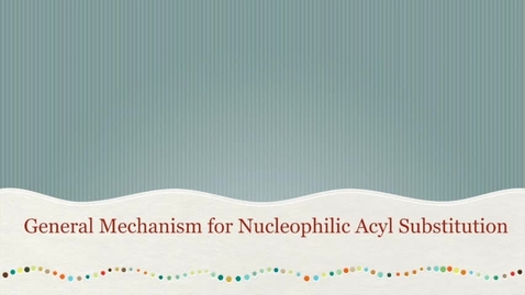Thumbnail for entry CHEM 2416: 5 - Nu Acyl Substitution General Mechanism.mp4