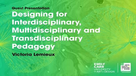 Thumbnail for entry Victoria Lemieux, Designing for Interdisciplinary, Multidisciplinary and Transdisciplinary Pedagogy