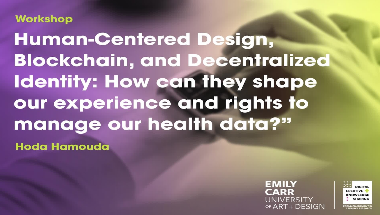 Hoda Hamouda, Human-Centered Design, Blockchain, and Decentralized Identity: How can they shape our experience and rights to manage our health data?