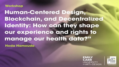 Thumbnail for entry Hoda Hamouda, Human-Centered Design, Blockchain, and Decentralized Identity: How can they shape our experience and rights to manage our health data?