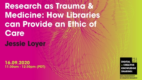 Thumbnail for entry Jessie Loyer, Research as Trauma &amp; Medicine: How Libraries can Provide an Ethic of Care