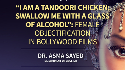 Thumbnail for entry Asma Sayed - &quot;I am a tandoori chicken; swallow me with a glass of alcohol&quot;: Female Objectification in Bollywood Films
