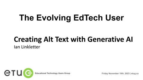 Thumbnail for entry 3. Ian Linkletter | Creating Alt Text with Generative AI (ETUG Fall 2023)