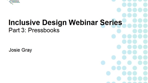 Thumbnail for entry Inclusive Design Webinar Series Part 3: Pressbooks