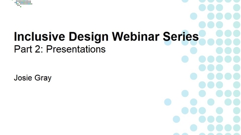 Thumbnail for entry Inclusive Design Webinar Series Part 2: Presentations